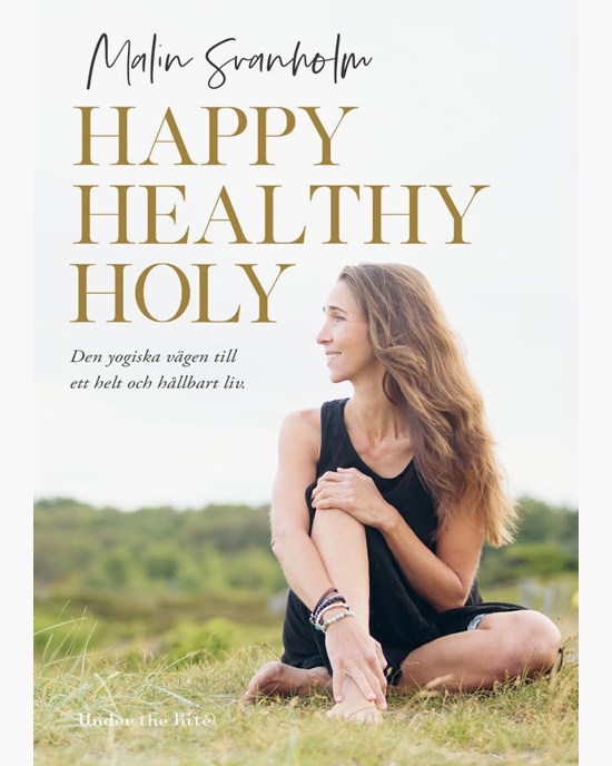 Happy Healthy Holy - Den yogiska vägen till ett helt och hållbart liv av Malin Svanholm