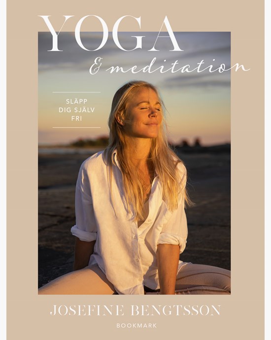 Yoga & meditation - släpp dig själv fri - Josefine Bengtsson